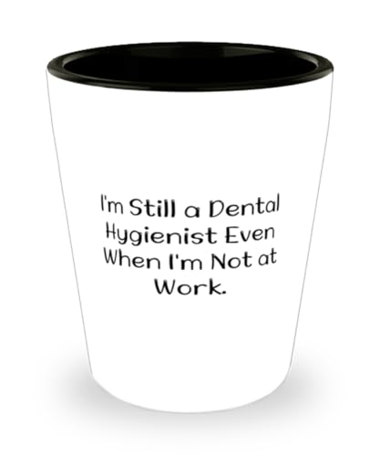 Inappropriate Dental hygienist Gifts, I'm Still a Dental Hygienist Even When I'm, Best Shot Glass For Friends From Friends
