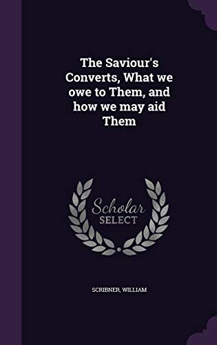 The Saviour's Converts, What we owe to Them, an... 1341906205 Book Cover