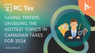 Taxing Trends: Unveiling the Hottest Topics in Canadian Taxes for 2024