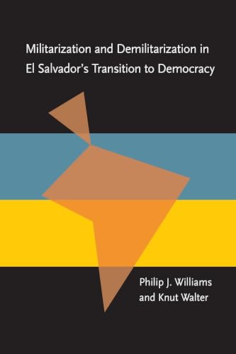 Militarization and Demilitarization in El Salvador’s Transition to Democracy (Pitt Latin American Series)