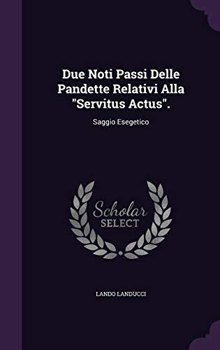 Due Noti Passi Delle Pandette Relativi Alla "Servitus Actus".: Saggio Esegetico