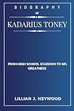 BIOGRAPHY OF KADARIUS TONEY: From High School Stardom to NFL Greatness (Welcome to Lillian J. Heywood Biography collections)