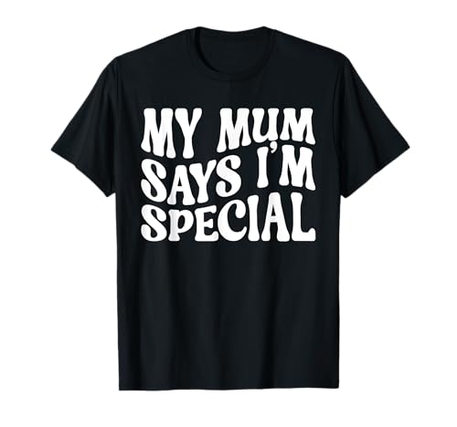 My Mum Mom Says I'm Special Funny Hijos Hijas Camiseta