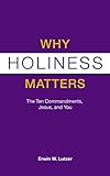Why Holiness Matters: The Ten Commandments, Jesus, and You