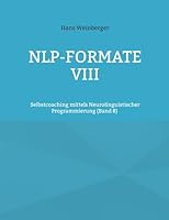 NLP-Formate VIII: Selbstcoaching mittels Neurolinguistischer Programmierung (Band 8) (German Edition) 3695186852 Book Cover