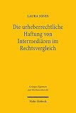 Die urheberrechtliche Haftung von Intermediären im Rechtsvergleich (Geistiges Eigentum und Wettbewerbsrecht)
