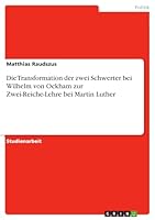 Die Transformation der zwei Schwerter bei Wilhelm von Ockham zur Zwei-Reiche-Lehre bei Martin Luther 3656958815 Book Cover