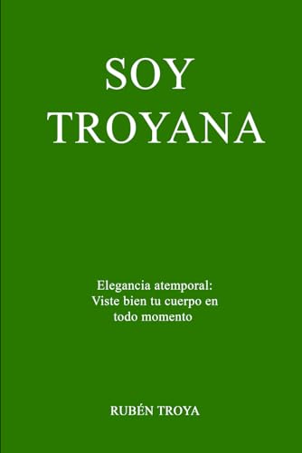 SOY TROYANA: Elegancia atemporal: Viste bien tu cuerpo en cada ocasion (Elegacia atemporal: Viste bien tu cuerpo en todo momento) (Spanish Edition)
