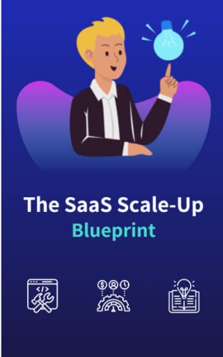 The SaaS Scale-Up Blueprint: A Guide to Building and Growing a Tech Company