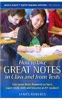 Paperback How to Take Great Notes in Class and from Textbooks: Use Latest Brain Research to Learn Super Study Skills and Become an A+ Student (Bud's Easy Note Taking System) Book