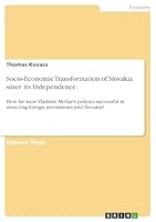 Socio-Economic Transformation of Slovakia since its Independence: How far were Vladim�r Mečiar's policies successful in attracting foreign investments into Slovakia? 366834924X Book Cover