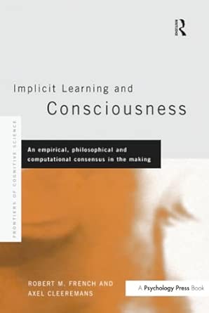 Implicit Learning and Consciousness: An Empirical, Philosophical and Computational Consensus in the Making book cover