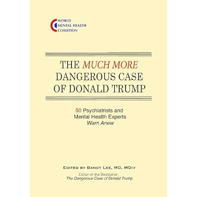 The Much More Dangerous Case of Donald Trump: 50 Psychiatrists and Mental Health Experts Warn Anew