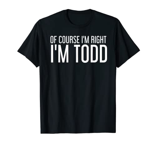 Idea divertida de regalo de Of Course I'M Right I'M TODD Camiseta