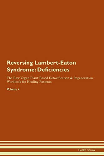 Reversing Lambert-Eaton Syndrome: Deficiencies The Raw Vegan Plant-Based Detoxification & Regeneration Workbook for Healing Patients. Volume 4