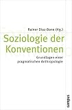 Soziologie der Konventionen: Grundlagen einer pragmatischen Anthropologie (Theorie und Gesellschaft, 73)
