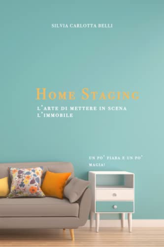 Home Staging: L'arte di mettere in scena l'immobile: Un po' fiaba un po' magia