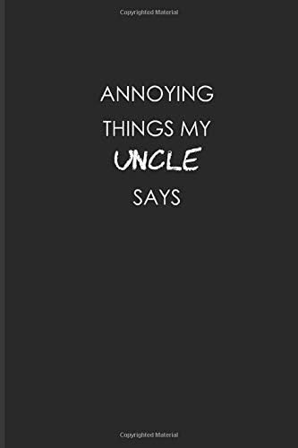 Annoying Things My Uncle Says, 6x9" Lined Notebook Journal: Sarcastic Humor, Funny Gag Gift Notebook