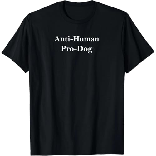Anti Human Pro Dog and Funny Pet Dog Lovers Unisex T-Shirt Black M