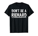 Don't Be A Richard Tee Funny Sarcastic Novelty Meme T-Shirt