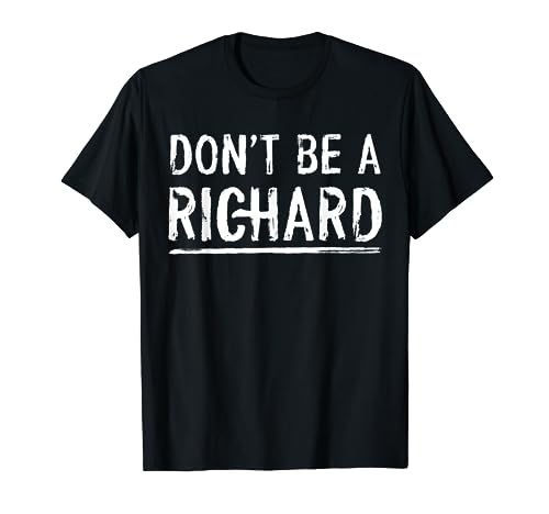 Don't Be A Richard Tee Funny Sarcastic Novelty Meme T-Shirt