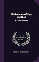 The Isthmus Of Suez Question: By Ferdinand Lesseps 1343417406 Book Cover