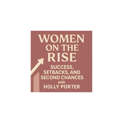 Women on the Rise: Success, Setbacks, and Second Chances with Holly Porter