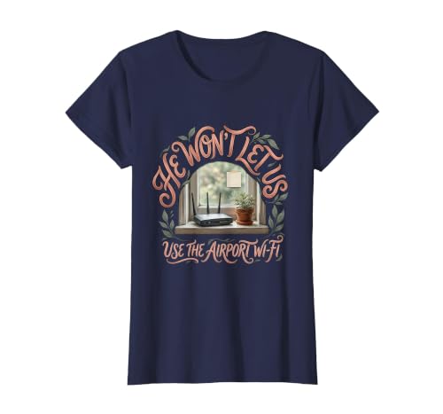 He Won't Let Us Use The Airport Wi-Fi Funny Cyber Security T-Shirt