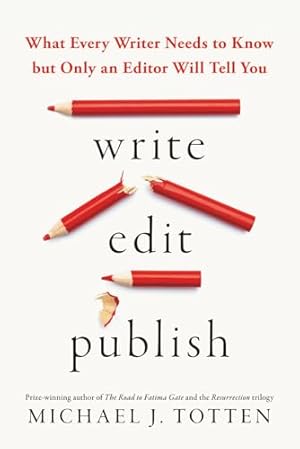 Write, Edit, Publish: What Every Writer Needs to Know but Only an Editor Will Tell You
