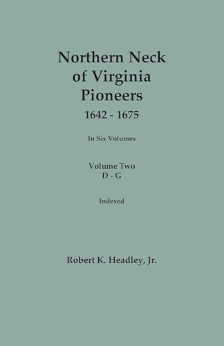 Northern Neck of Virginia Pioneers, 1642-1675. In Six Volumes. Volume Two: D-G