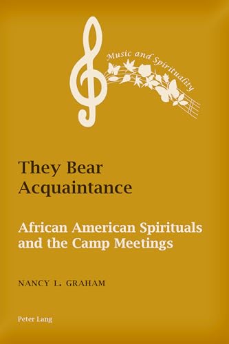 They Bear Acquaintance: African American Spirituals and the Camp Meetings (Music and Spirituality)