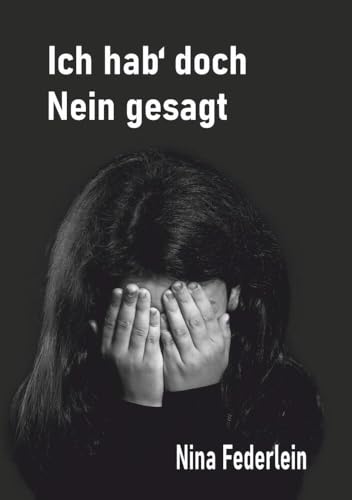 Ich hab` doch Nein gesagt: Keine Zeit heilt diese Wunden - Mein Leben als Opfer von sexueller Gewalt