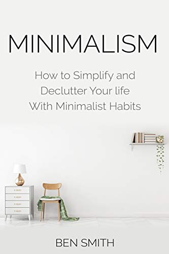 Minimalism: How to Simplify and Declutter Your Life with Minimalist