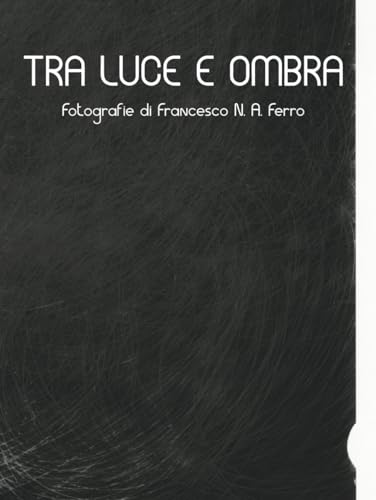 Tra luce e ombra : livre photo de Francesco N. A. Ferro au format broché - 2