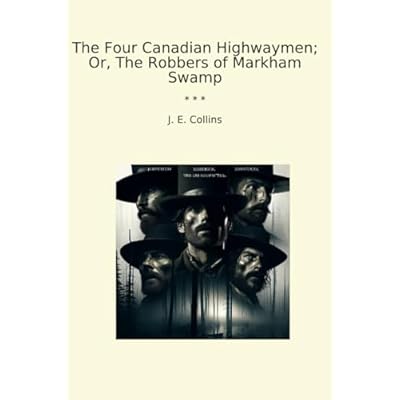 The Four Canadian Highwaymen; Or, The Robbers of Markham Swamp