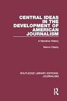 Central Ideas in the Development of American Journalism: A Narrative History 113892833X Book Cover