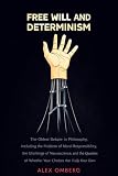 Free Will and Determinism: The Oldest Debate in Philosophy, Including the Problem of Moral Responsibility, the...