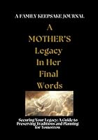 A MOTHER's Legacy in Her Final Words: Securing Your Legacy: a Guide to Preserving Traditions and Planning for Tomorrow 1963485017 Book Cover