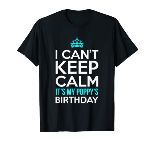Camiseta de cumpleaños con texto en inglés "I Can't Keep Calm It's My Poppy's Camiseta