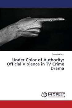 Paperback Under Color of Authority: Official Violence in TV Crime Drama Book