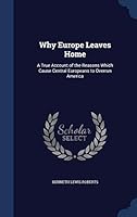 Why Europe Leaves Home: A True Account of the Reasons Which Cause Central Europeans to Overrun America 1298962064 Book Cover