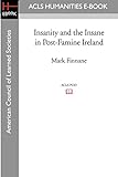Insanity and the Insane in Post-Famine Ireland (Acls Humanities E-book)