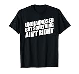 Undiagnosed But Something Ain't Right
