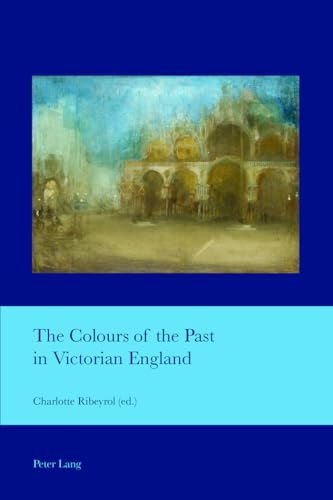 The Colours of the Past in Victorian England (Cultural Interactions: Studies in the Relationship between the Arts)