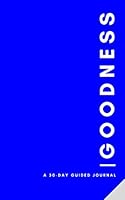 Goodness : A 30-Day Guided Journal 1952605164 Book Cover