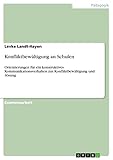 Konfliktbewältigung an Schulen: Orientierungen für ein konstruktives Kommunikationsverhalten zur Konfliktbewältigung und -lösung