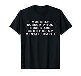 Monthly Subscription Boxes Are Good For My Mental Health T-Shirt