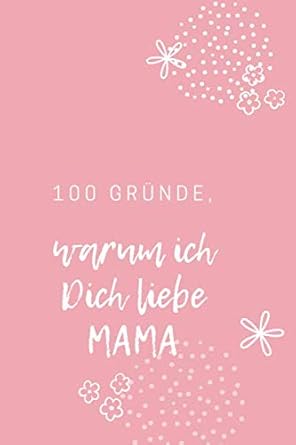 100 Gründe, warum ich Dich liebe Mama.. ein Geschenk für einen ...
