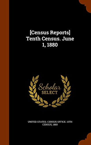 [Census Reports] Tenth Census. June 1, 1880 1343751012 Book Cover