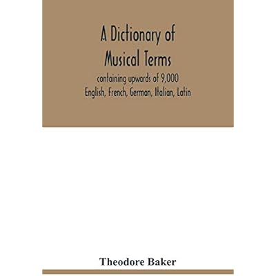 A dictionary of musical terms, containing upwards of 9,000 English, French, German, Italian, Latin, and Greek words and phrases used in the art and ... words marked; preceded by rules for th